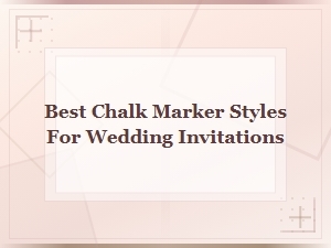 Best Chalk Marker Styles for Stunning Wedding Invitations