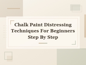 How to Distress Chalk Paint Furniture for Beginners