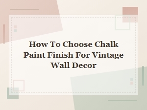 How to Choose the Perfect Chalk Paint Finish for Vintage Wall Decor